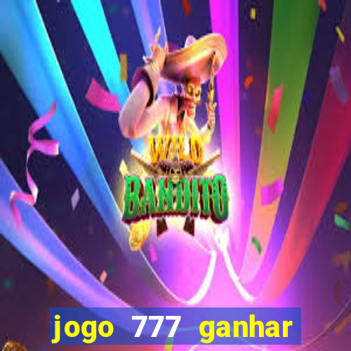 jogo 777 ganhar dinheiro de verdade